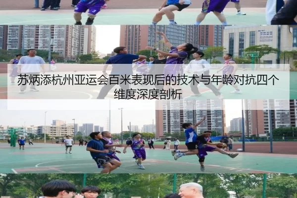 苏炳添杭州亚运会百米表现后的技术与年龄对抗四个维度深度剖析
